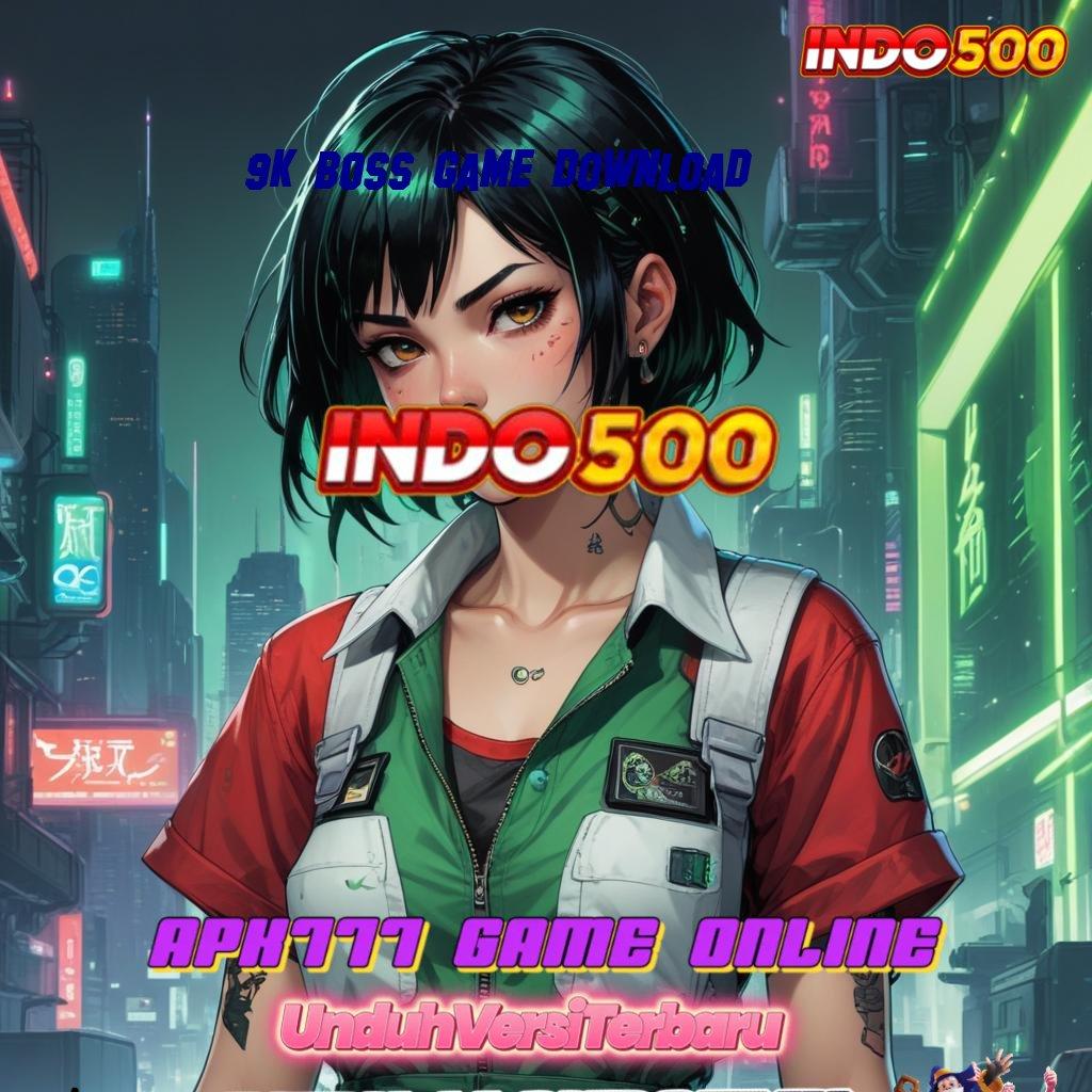 9K BOSS GAME DOWNLOAD ≫ Komitmen Langsung WD Metode Baru Tanpa Ribet