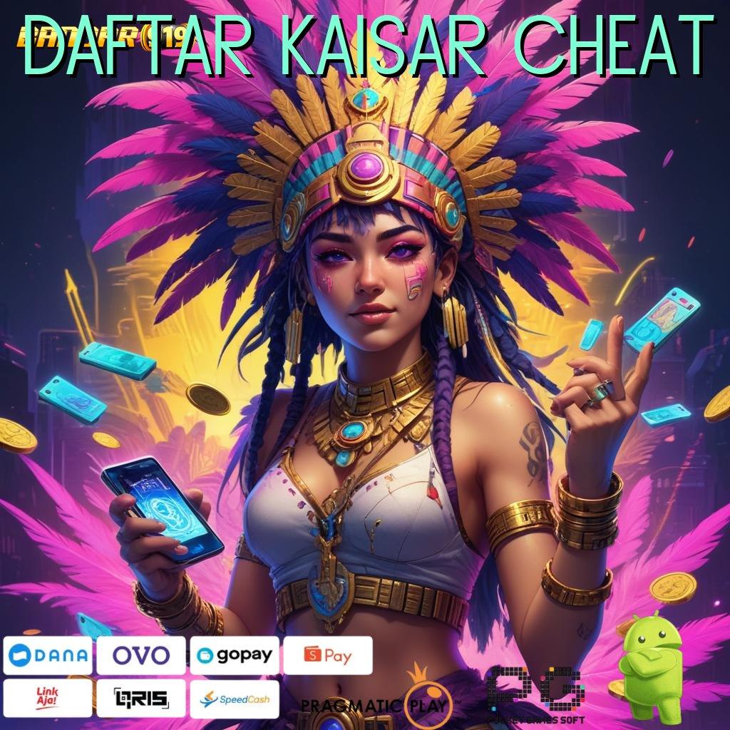 DAFTAR KAISAR CHEAT : cuan maksimal dengan proses cepat dalam update fresh hari ini