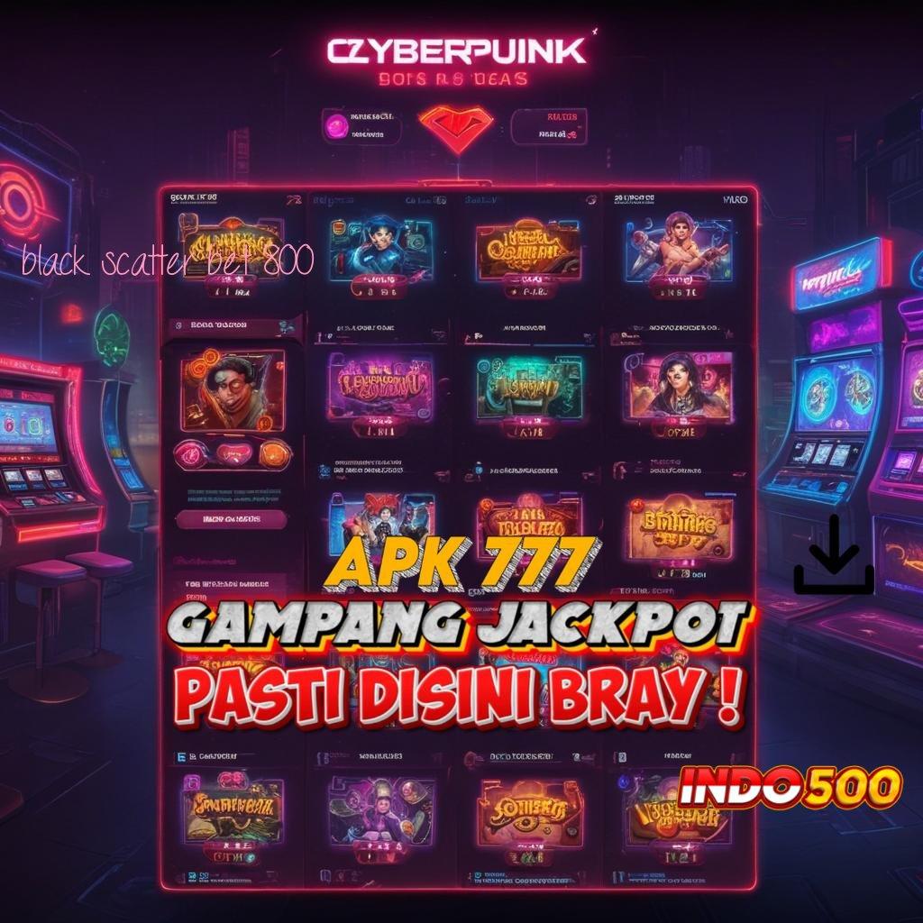 BLACK SCATTER BET 800 Mesin Slot Terkuat Dunia Gampang